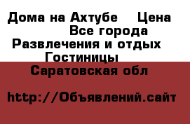 Дома на Ахтубе. › Цена ­ 500 - Все города Развлечения и отдых » Гостиницы   . Саратовская обл.